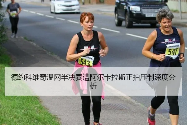 德约科维奇温网半决赛遭阿尔卡拉斯正拍压制深度分析
