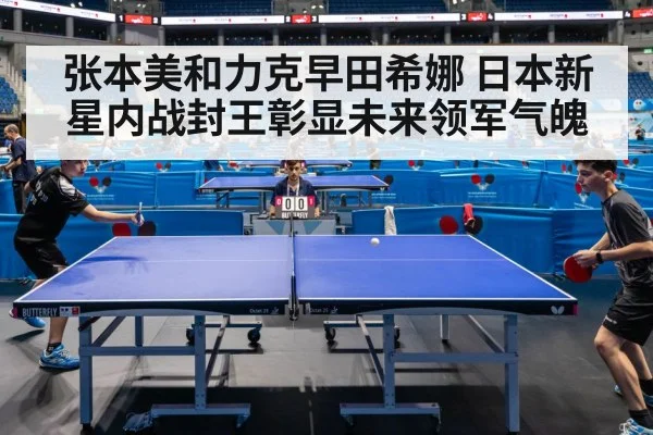 张本美和力克早田希娜 日本新星内战封王彰显未来领军气魄
